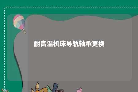 耐高温机床导轨轴承更换 