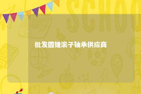 批发圆锥滚子轴承供应商 